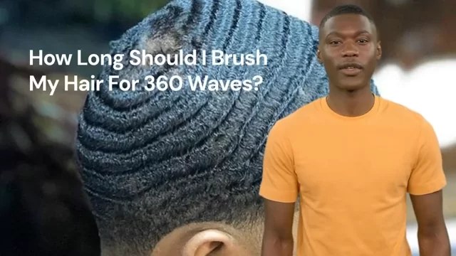 How Long Should I Brush My Hair For 360 Waves?
